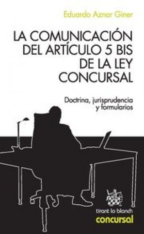 Kniha La comunicación del artículo 5 bis de la Ley concursal : doctrina, jurisprudencia y formularios Eduardo Aznar Giner