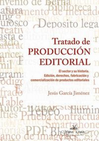 Carte Tratado de producción editorial : el sector y su historia : edición, derechos, fabricación y comercialización de productos editoriales Jesús García Jiménez