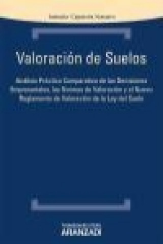 Книга Valoración de suelos : análisis práctico comparativo de las decisiones empresariales, las normas de valoración y el nuevo reglamento de valoración de Antonio Caparrós Navarro