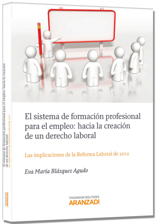 Kniha El sistema de formación profesional para el empleo : hacia la creación de un derecho laboral : las implicaciones de la reforma laboral de 2012 Eva María Blázquez Agudo