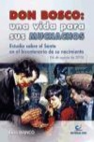 Buch Don Bosco : una vida para sus muchachos : estudio sobre el Santo en el bicentenario de su nacimiento, 16 de agosto de 2015 Enzo Bianco