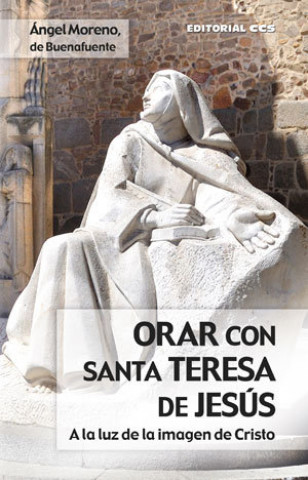 Carte Orar con Santa Teresa de Jesús : A la luz de la imagen de Cristo Ángel Moreno de Buenafuente