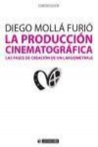 Kniha La producción cinematográfica : las fases de creación de un largometraje Diego Molla Furió