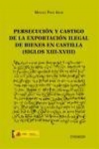 Kniha Persecución y castigo de la exportación ilegal de bienes en Castilla, siglos XIII-XVIII Miguel Pino Abad