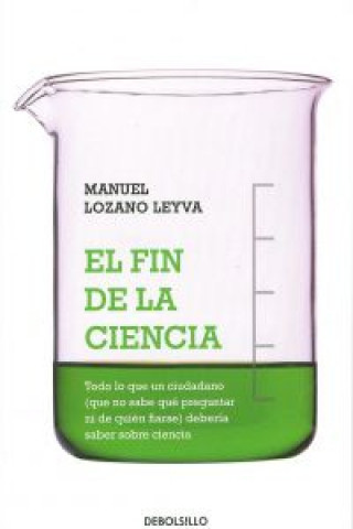 Книга El fin de la ciencia : todo lo que un ciudadano debe saber sobre ciencia y no sabe cómo preguntar ni de quién fiarse Manuel Lozano Leyva