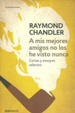 Kniha A mis mejores amigos no los he visto nunca : cartas y ensayos selectos Raymond Chandler