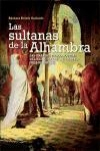 Könyv Las sultanas de la Alhambra (siglos XIII-XV) : las grandes desconocidas del reino nazarí de Granada Barbara Boloix Gallardo