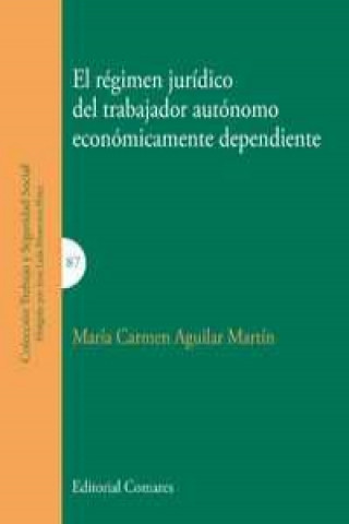 Книга El régimen jurídico del trabajador autónomo económicamente dependiente María Carmen Aguilar Martín