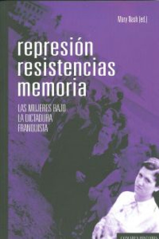 Carte Represión, resistencias, memoria : las mujeres bajo la dictadura franquista Mary . . . [et al. ] Nash
