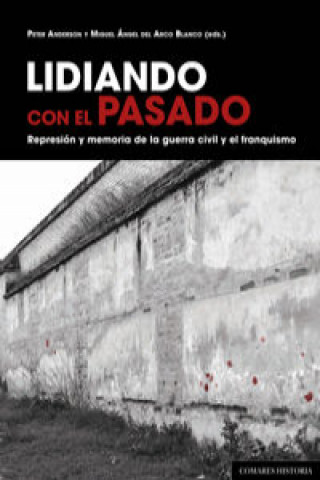 Kniha Lidiando con el pasado : represión y memoria de la Guerra Civil y el franquismo Miguel Ángel del Arco Blanco