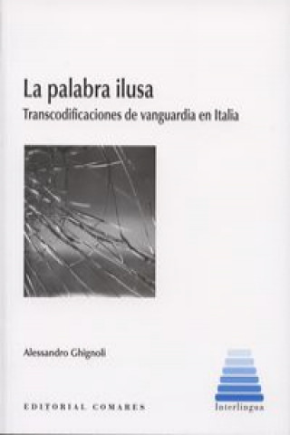 Knjiga La palabra ilusa : transcodificaciones de vanguardia en Italia Alessandro Ghignoli