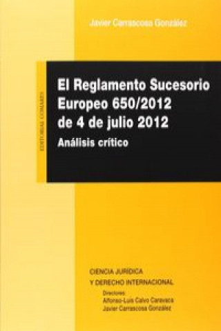 Kniha El reglamento sucesorio europeo 650-2012, de 4 de julio : análisis crítico Javier Carrascosa González