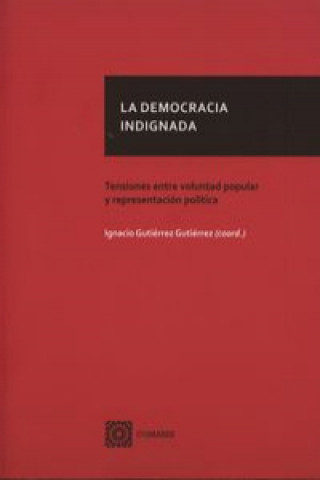 Libro La democracia indignada : tensiones entre voluntad popular y representación política Ignacio Gutiérrez Gutiérrez