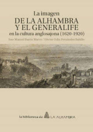 Carte La imagen de la Alhambra y el Generalife en la cultura anglosajona. 1620-1920 José Manuel Barrio