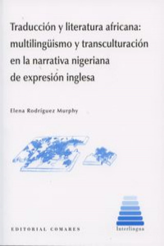 Carte Traducción y literatura africana : multilingüismo y transculturación en la narrativa nigeriana de expresión inglesa Elena Rodríguez Murphy