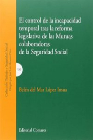 Kniha El control de la incapacidad temporal tras la reforma legislativa de las mutuas colaboradoras de la Seguridad Social BELEN DEL MAR LOPEZ INSUA