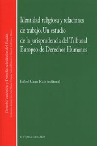 Книга Identidad religiosa y las relaciones de trabajo : un estudio de la jurisprudencia del Tribunal Europeo de Derecho Humanos ISABEL CANO RUIZ