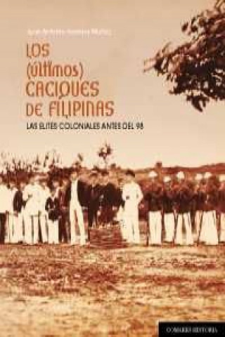 Kniha Los (últimos) caciques de Filipinas : las élites coloniales locales antes del desastre del 98 JUAN ANTONIO INAREJOS MUÑOZ