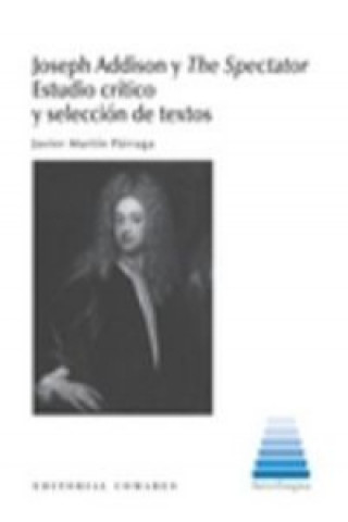 Książka Joseph Addison y The Spectator : estudio crítico y selección de textos JAVIER MARTIN PARRAGA