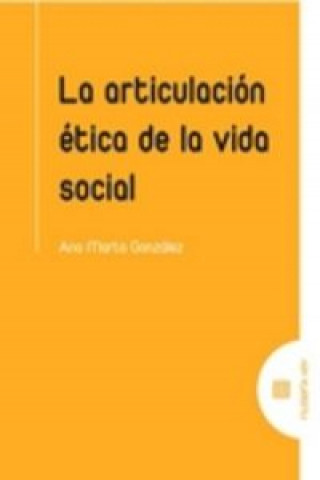 Kniha La articulación ética de la vida social ANA MARTA GONZALEZ