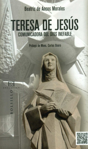 Libro Teresa de Jesús, comunicadora del Dios inefable: Tres claves de lectura de su obra literaria BEATRIZ DE ANCOS MORALES