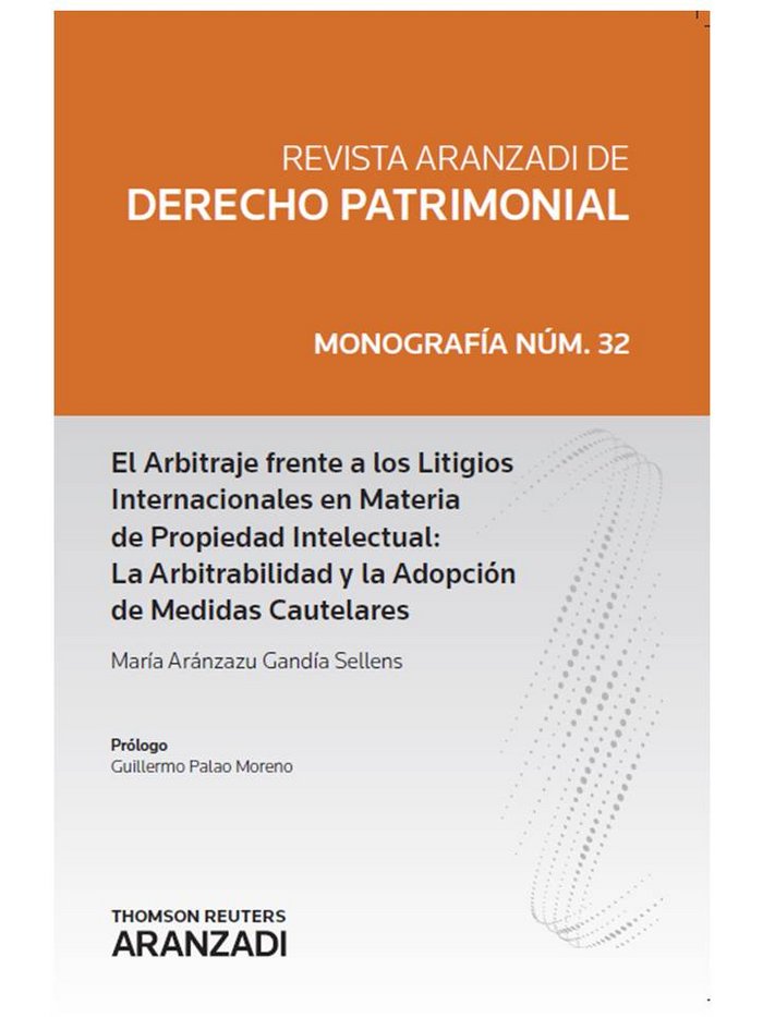 Kniha El arbitraje frente a los litigios internacionales en materia de propiedad intelectual : la arbitrabilidad y la adopción de medidas cautelares María Aránzazu Gandía Sellens