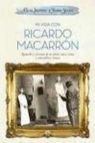 Carte Mi vida con Ricardo Macarrón : recuerdos y vivencias de un pintor, nueve reinas y otros célebres retratos Alicia Iturrioz Arrizabalaga