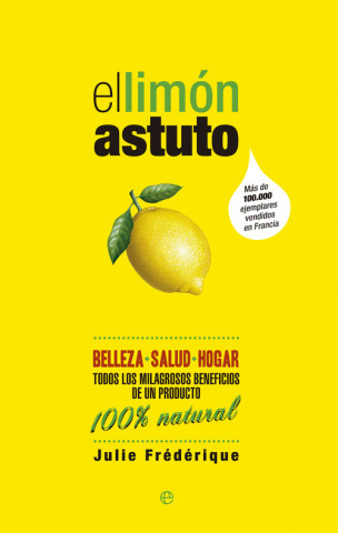 Книга El limón astuto : belleza, salud, hogar : todos los milagrosos beneficios de un producto 100 % natural Julie Frédérique