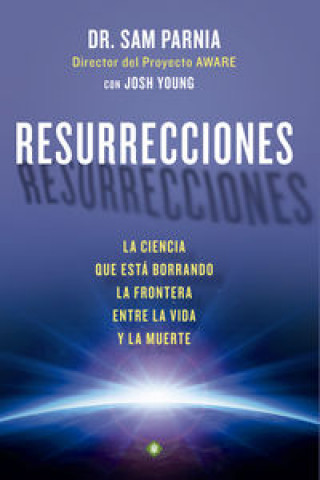 Книга Resurrecciones: La ciencia que está borrando la frontera entre la vida y la muerte SAM PARNIA