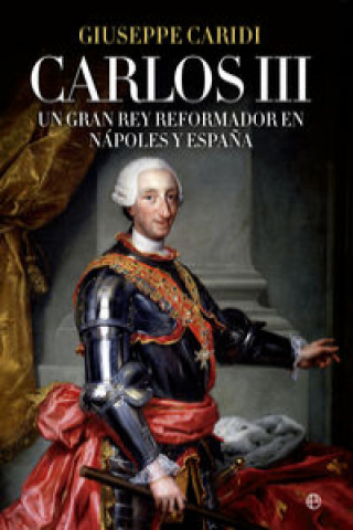 Könyv Carlos III : un gran rey reformador en Nápoles y Espa?a GIUSEPPE CARIDI