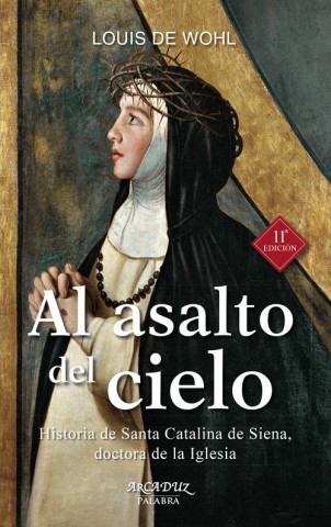 Kniha Al asalto del cielo : historia de Santa Catalina de Siena, doctora de la Iglesia LOUIS DE WOHL