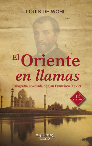 Carte El Oriente en llamas : biografía novelada de San Francisco Xavier LOUIS DE WOLHL