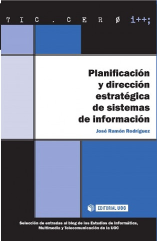 Könyv Planificación y dirección estratégica de sistemas de información. Selección de entradas del blog de los Estudios de Informática, Multimedia y Telecomu JOSE RAMON RODRIGUEZ