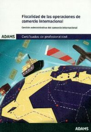 Книга Fiscalidad de las operaciones de comercio internacional. Certificado de Profesionalidad. Gestión Administrativa y Financiera del Comercio Internaciona 