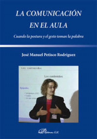 Könyv La comunicación en el aula : cuando la postura y el gesto toman la palabra José Manuel Petisco Rodríguez