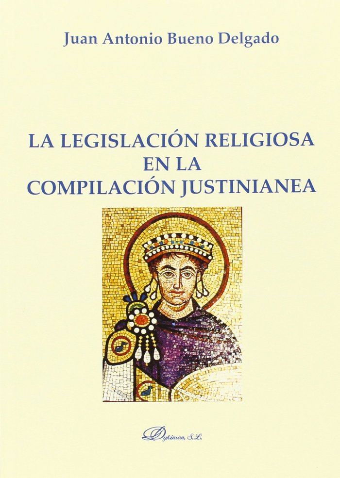 Kniha La legislación religiosa en la compilación justinianea Juan Antonio Bueno Delgado