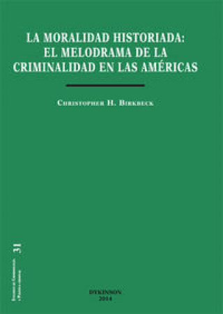Kniha La moral historiada : el melodrama de la criminalidad en las Américas Christopher Birkbeck