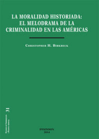 Książka La moral historiada : el melodrama de la criminalidad en las Américas Christopher Birkbeck