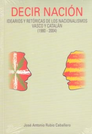 Książka Decir nación : idearios y retóricas de los nacionalismos vasco y catalán, 1980-2004 