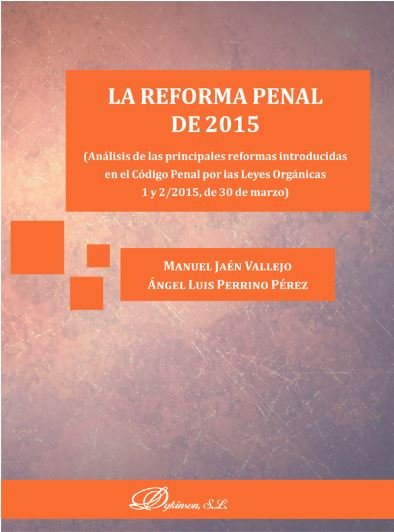 Kniha La reforma penal de 2015: Análisis de las principales reformas introducidas en el Código Penal por las Leyes Orgánicas 1 y 2/2015, de 30 de marzo 