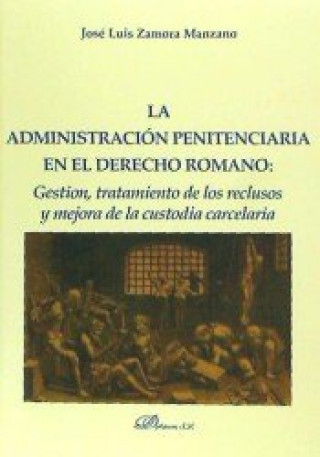 Książka La administración penitenciaria en el derecho romano : gestión, tratamiento de los reclusos y mejora de la custodia carcelaria 