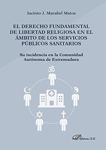 Książka El derecho fundamental de libertad religiosa en el ámbito de los servicios públicos sanitarios : su incidencia en la Comunidad Autónoma de Extremadura Jacinto J. Marabel Matos