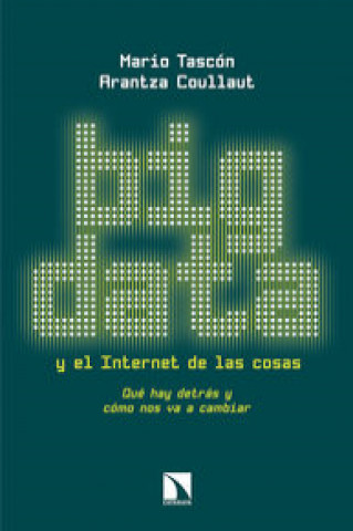 Книга Big Data y el Internet de las cosas: Qué hay detrás y cómo nos va a cambiar MARIO TASCON