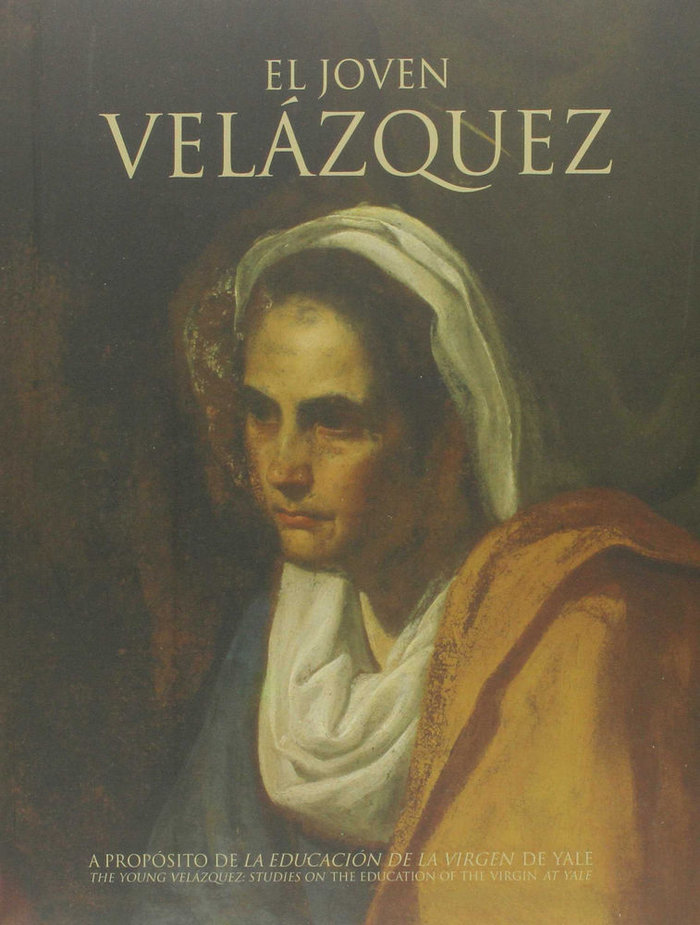 Buch El joven Velázqueza propósito de La educación de la Virgen de Yale = The Young Velázquez : studies on The education of the Virgin at Yale : Actas del 