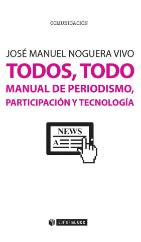 Kniha Todos, todo : manual de periodismo, participación y tecnología José Manuel Noguera Vivo