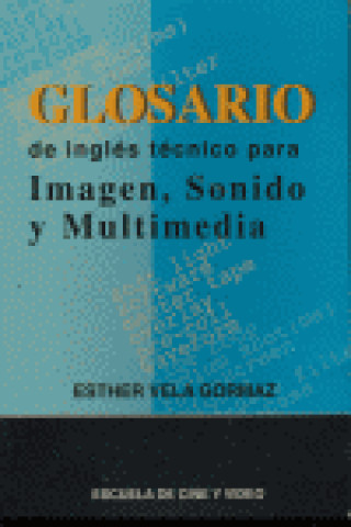 Livre Glosario de inglés técnico para imagen, sonido y multimedia Esther Vela Gormar