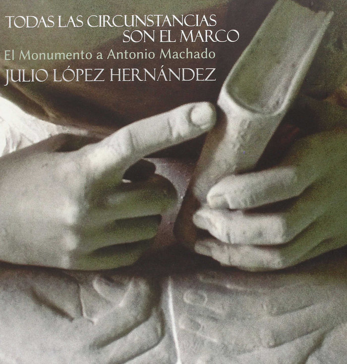 Carte Todas las circunstancias son el marco : el monumento a Antonio Machado Julio L. Hernández