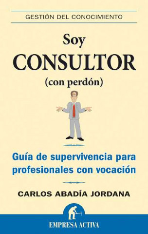 Kniha Soy consultor (con perdón) : guía de supervivencia para profesionales con vocación Carlos Abadía Jordana