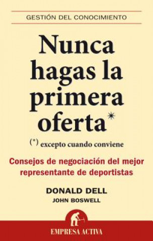 Book Nunca Hagas la Primera Oferta: (Excepto Cuando Conviene) Consejos de Negociacion del Mejor Representante de Deportistas = Never Make the First Offer DONALD DELL