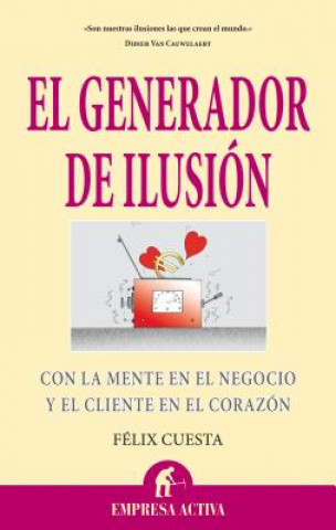 Carte El generador de ilusión : con la mente en el negocio y el cliente en el corazón Félix Cuesta Fernández
